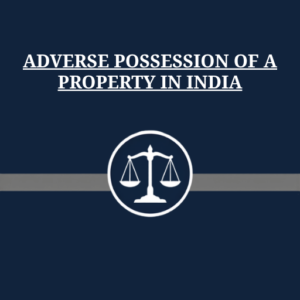 ADVERSE POSSESSION OF A PROPERTY IN INDIA