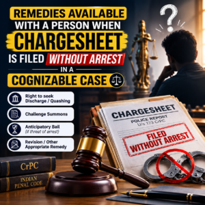 REMEDIES AVAILABLE WITH A PERSON WHEN CHARGESHEET IS FILED WITHOUT ARREST IN A COGNIZABLE CASE
